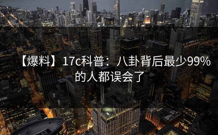 【爆料】17c科普：八卦背后最少99%的人都误会了